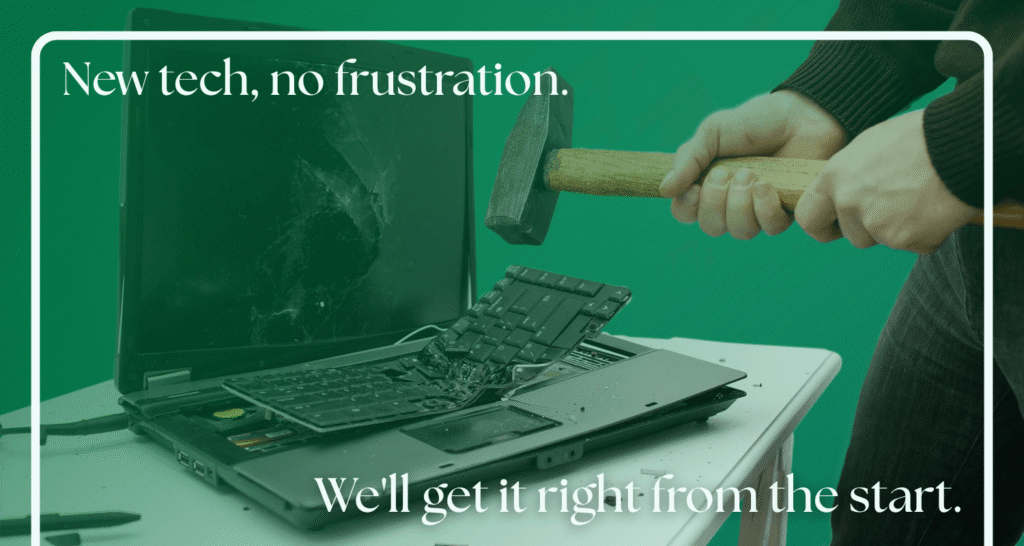 Device upgrade Smashing Old Tech an image of a person smashing a laptop with a metal hammer with the title "new tech, no frustration" then on the bottom "we'll get it right from the start"